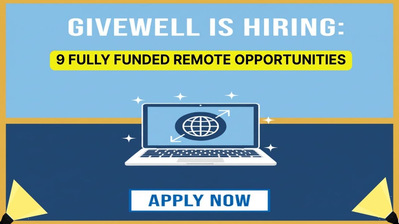 GiveWell Is Hiring: 9 Fully Funded Remote Opportunities, Roles, Requirements, Benefits, How to Apply, and FAQs