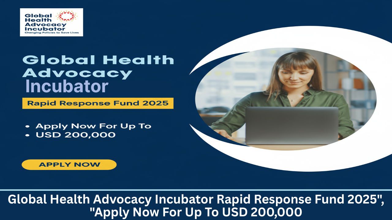 Global Health Advocacy Incubator Rapid Response Fund 2025: Apply Now For Up To USD 200,000 Apply by 10 November